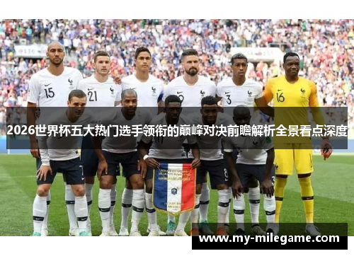2026世界杯五大热门选手领衔的巅峰对决前瞻解析全景看点深度