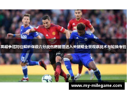 英超争冠对位解析保级六分战伤病管理进入关键期全景观察战术与轮换考验 英超争冠对位解析保级六分战伤病管理进入关键期全景观察战术与轮换考验