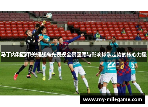 马丁内利西甲关键战高光表现全景回顾与影响球队走势的核心力量