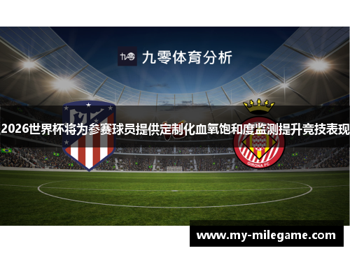 2026世界杯将为参赛球员提供定制化血氧饱和度监测提升竞技表现 2026世界杯将为参赛球员提供定制化血氧饱和度监测提升竞技表现